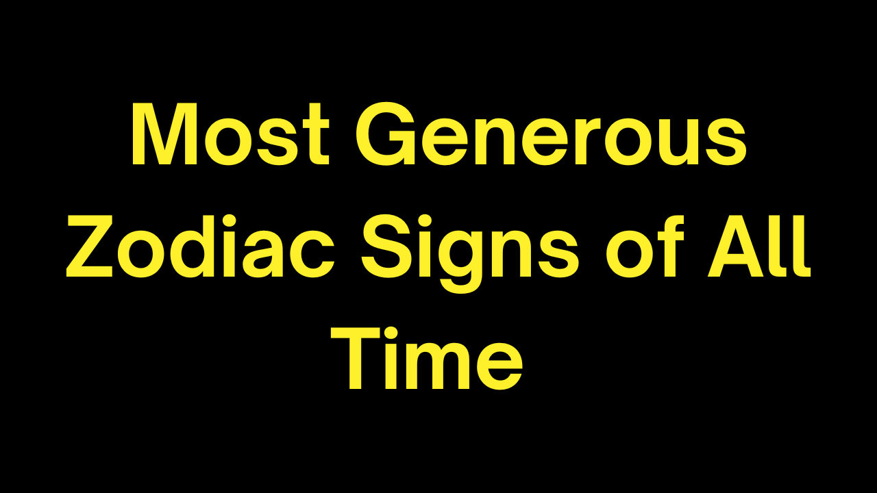 Most Generous Zodiac Signs of All Time 