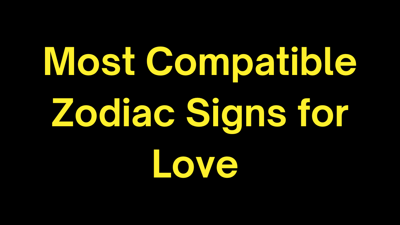 Most Compatible Zodiac Signs for Love 