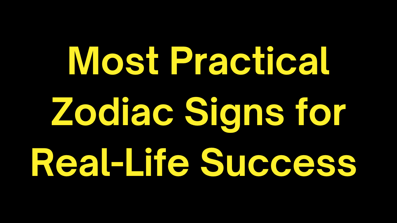 Most Practical Zodiac Signs for Real-Life Success 