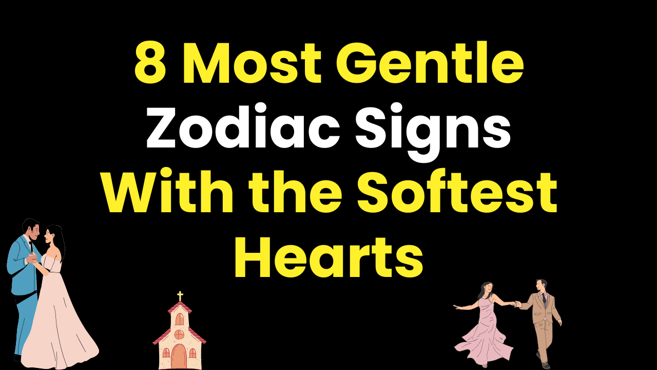 8 Most Gentle Zodiac Signs With the Softest Hearts