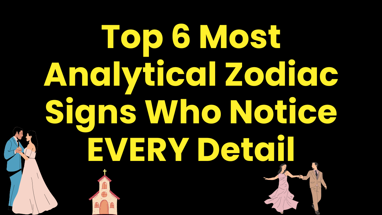 Top 6 Most Analytical Zodiac Signs Who Notice EVERY Detail
