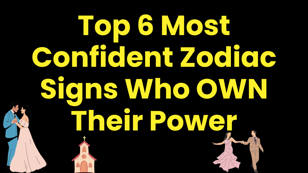 Top 6 Most Confident Zodiac Signs Who OWN Their Power