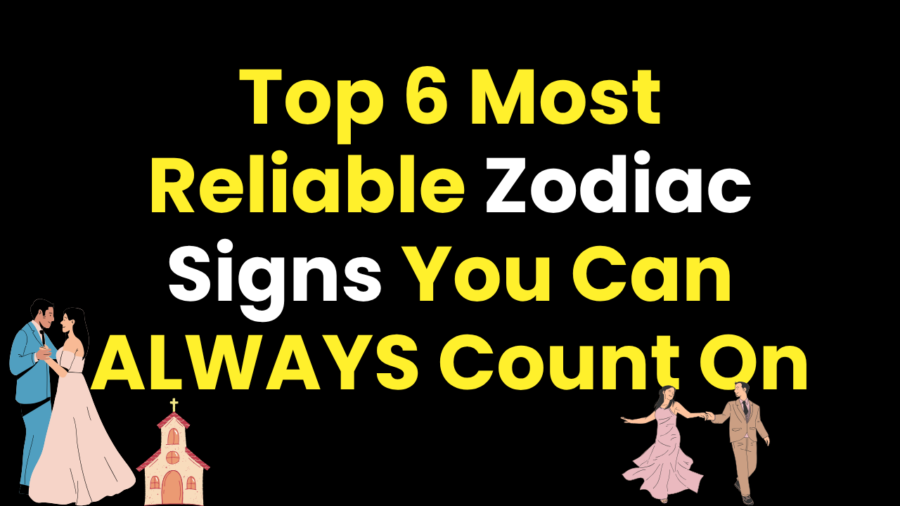 Top 6 Most Reliable Zodiac Signs You Can ALWAYS Count On