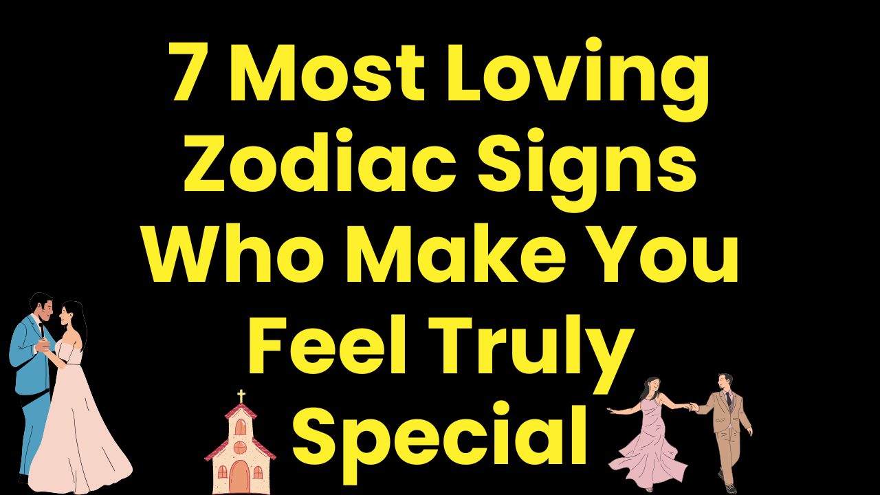 7 Most Loving Zodiac Signs Who Make You Feel Truly Special