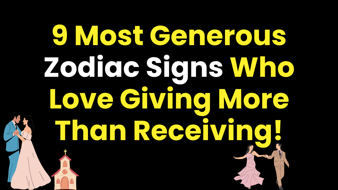 9 Most Generous Zodiac Signs Who Love Giving More Than Receiving