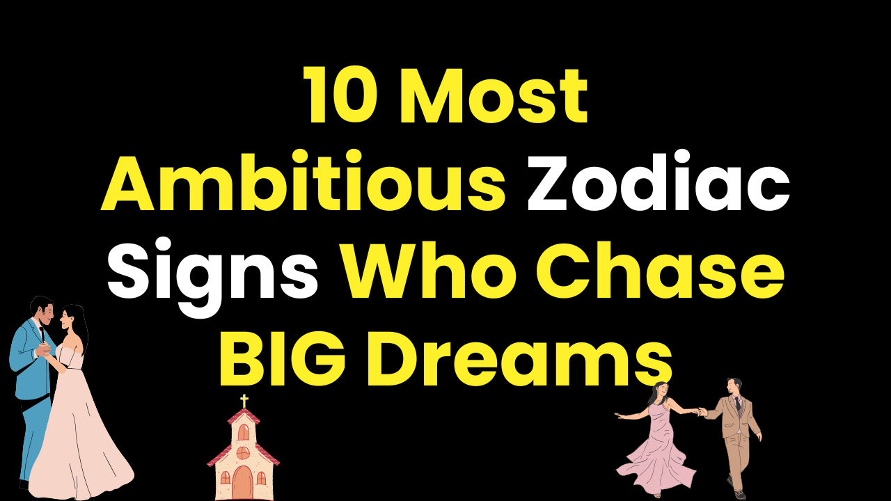 10 Most Ambitious Zodiac Signs Who Chase BIG Dreams