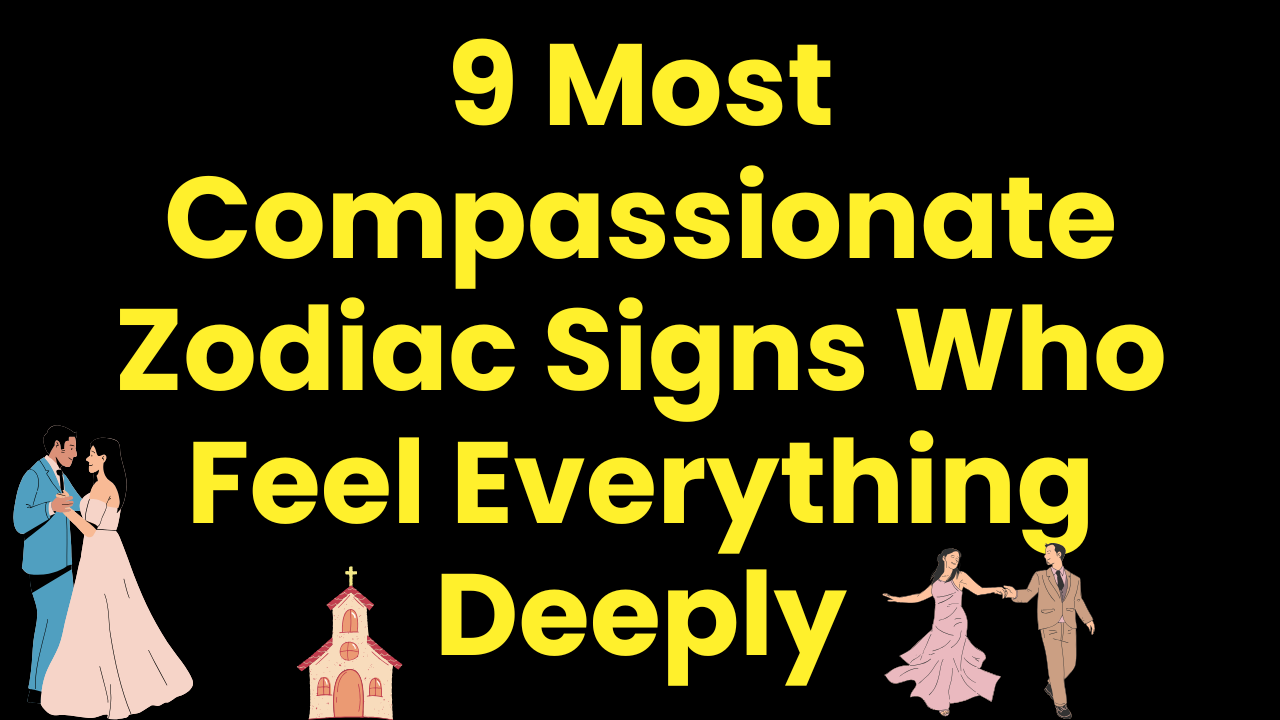 9 Most Compassionate Zodiac Signs Who Feel Everything Deeply