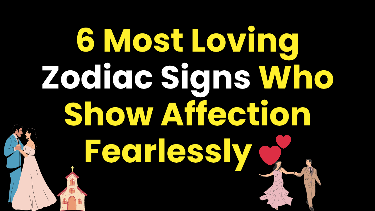 6 Most Loving Zodiac Signs Who Show Affection Fearlessly