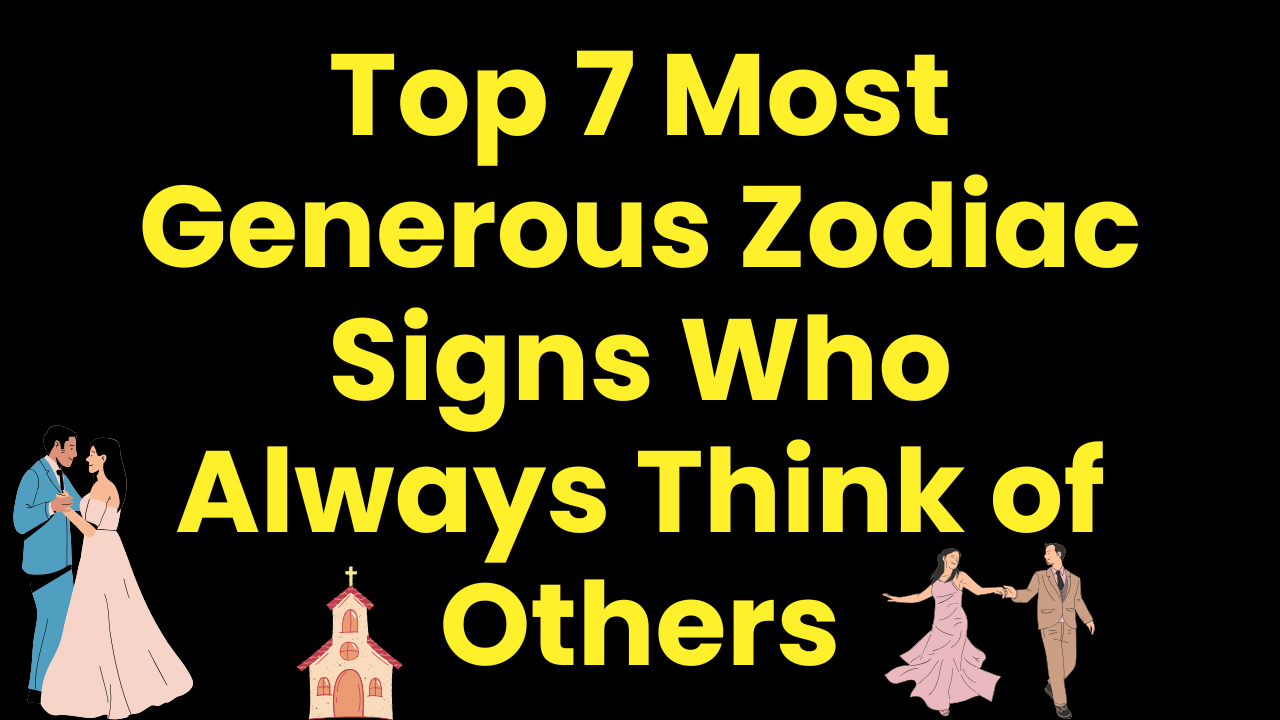 Top 7 Most Generous Zodiac Signs Who Always Think of Others
