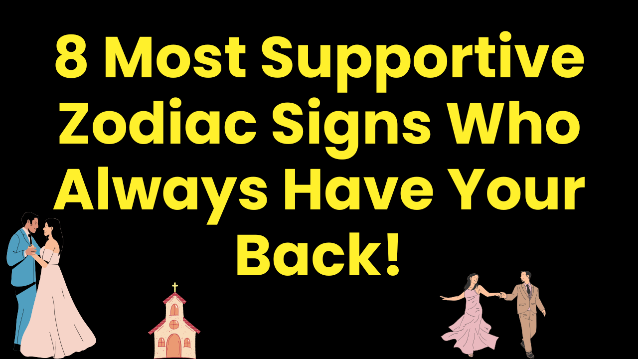8 Most Supportive Zodiac Signs Who Always Have Your Back!