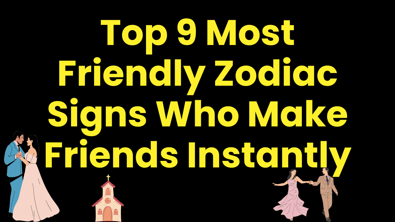 Top 9 Most Friendly Zodiac Signs Who Make Friends Instantly