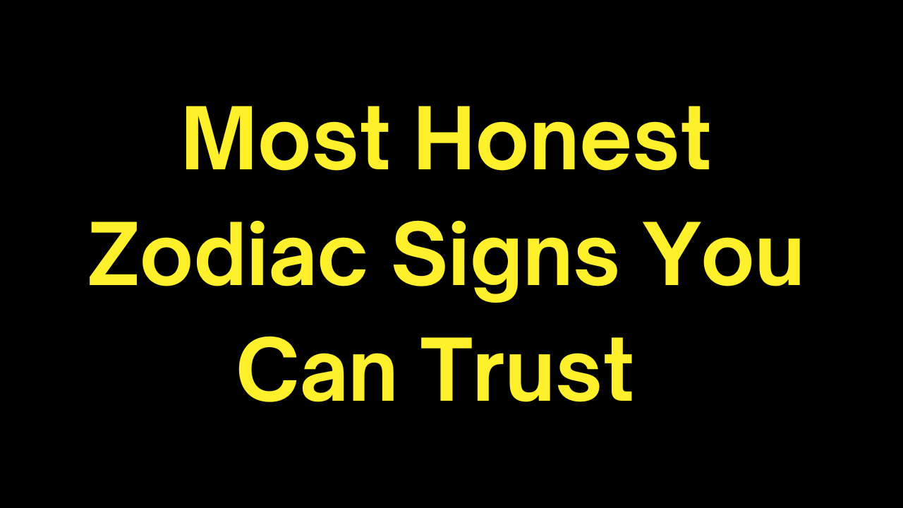 Most Honest Zodiac Signs You Can Trust 