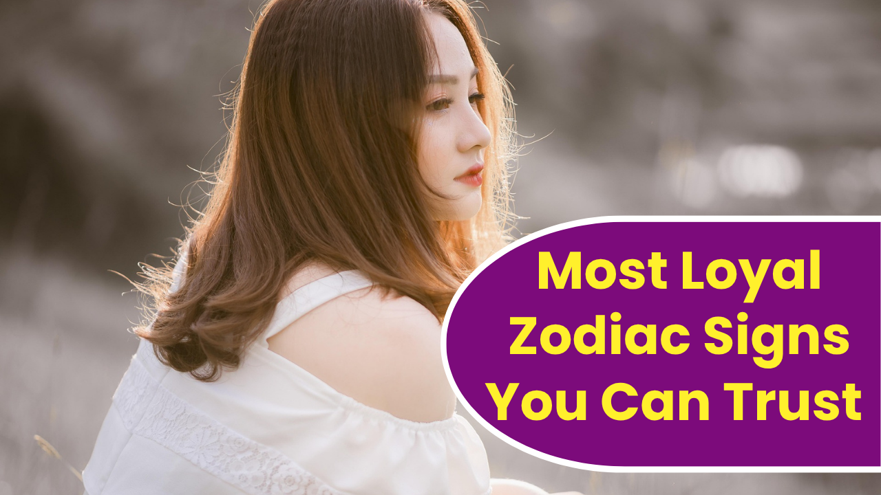 7 Most Loyal Zodiac Signs You Can Trust In 2026
