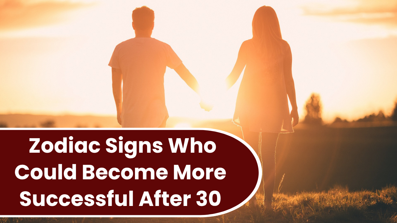7 Zodiac Signs Who Could Become More Successful After 30 In 2026