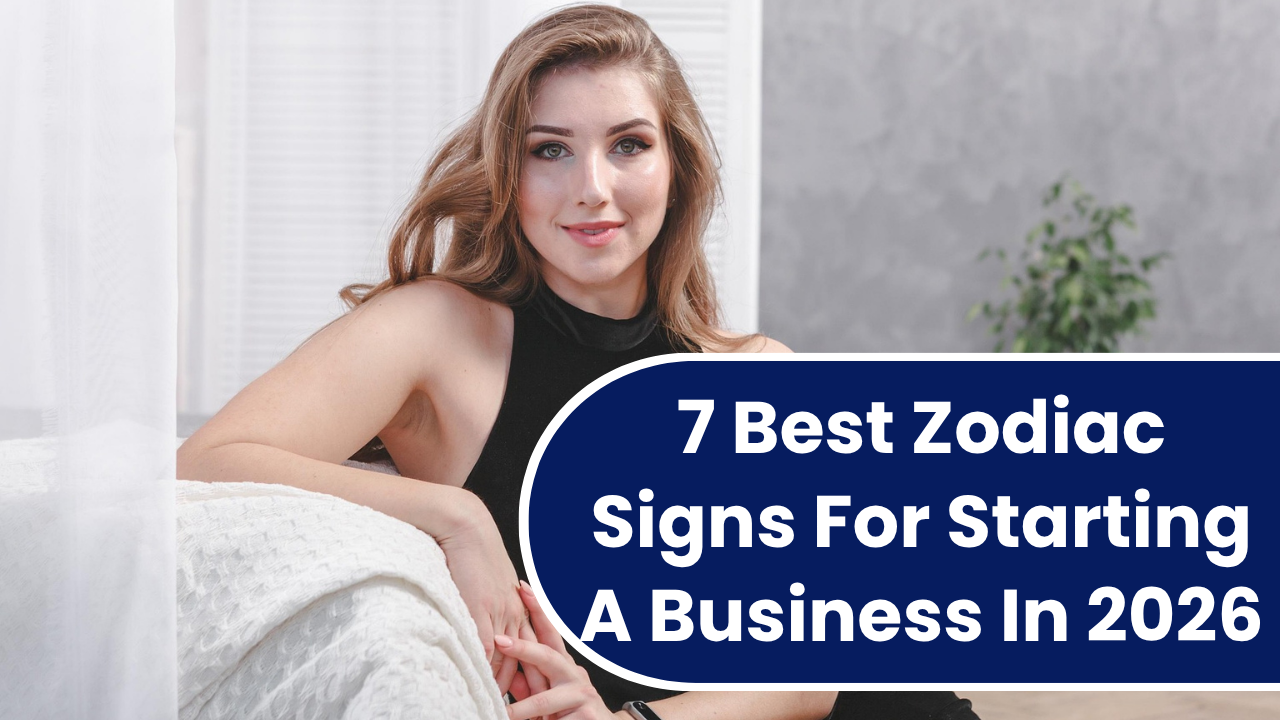 7 Best Zodiac Signs For Starting A Business In 2026