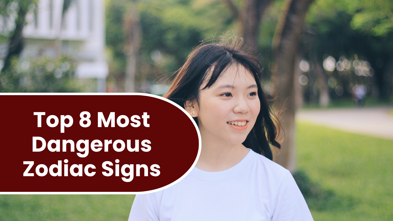 Top 8 Most Dangerous Zodiac Signs