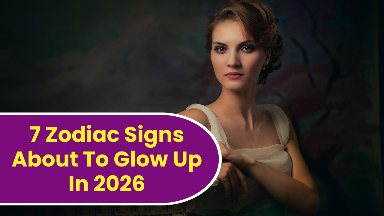 7 Zodiac Signs About To Glow Up In 2026