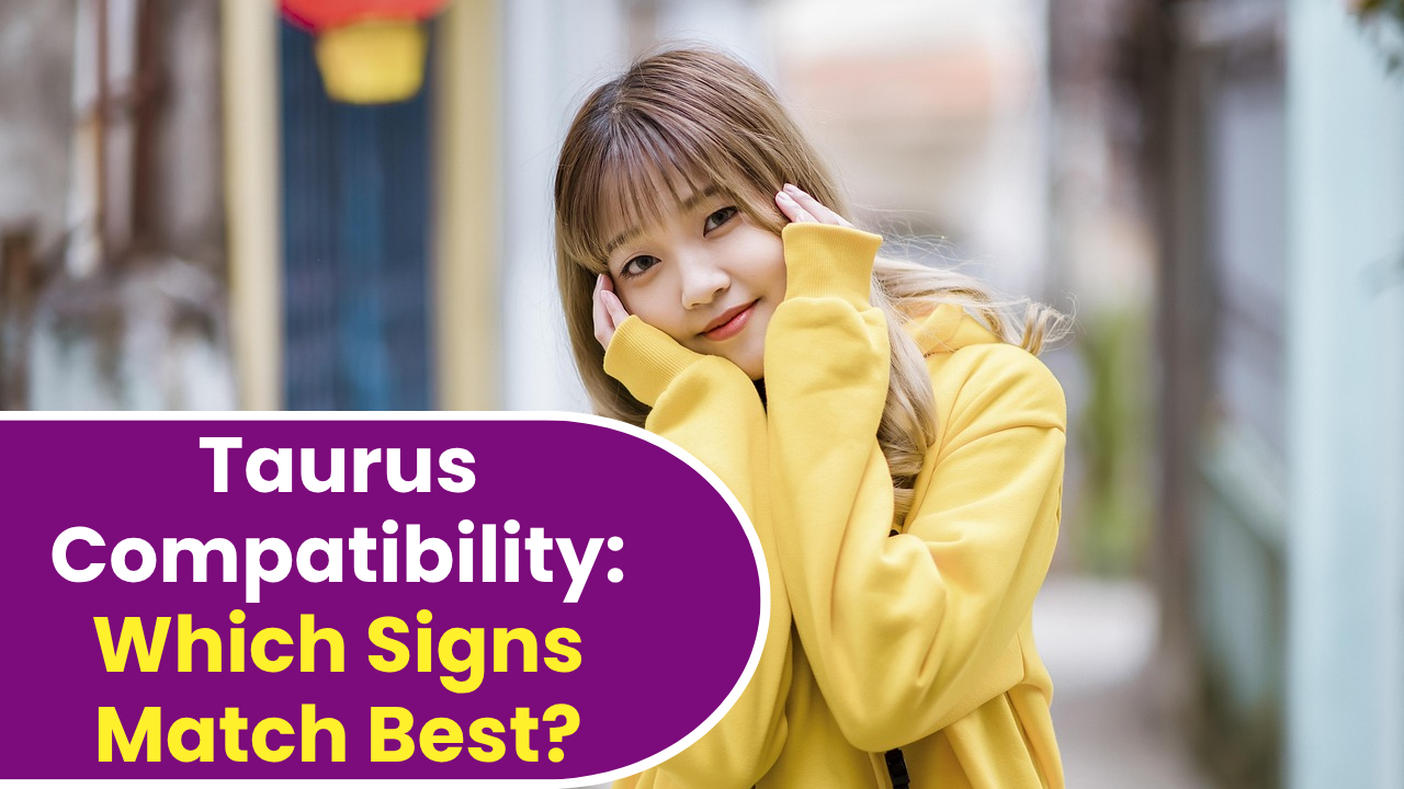 Taurus Compatibility: Which Signs Match Best?